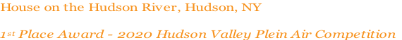 House on the Hudson River, Hudson, NY

1st Place Award - 2020 Hudson Valley Plein Air Competition